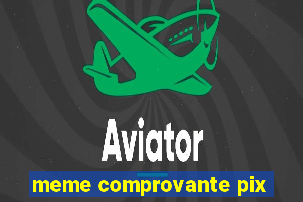 meme comprovante pix